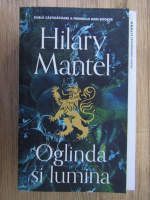 Hilary Mantel - Oglinda si lumina