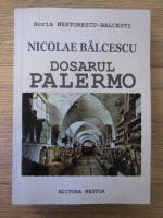 Anticariat: Horia Nestorescu Balcesti - Nicolae Balcescu. Dosarul Palermo