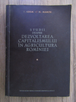 Anticariat: Ioan Adam - Studii despre dezvoltarea capitalismului in agricultura Romaniei (volumul 1)