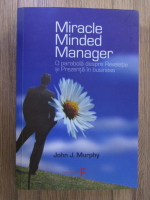 Anticariat: John Murphy - Miracle minded manager. O parabola despre revelatie si prezenta in business
