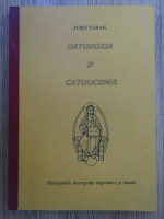 Jurij Tabak - Ortodoxia si catolicismul. Principalele divergente dogmatice si rituale