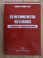 Mihaela Corina Tutu - Sentimentul religios. O abordare psihosociologica