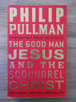 Philip Pullman - The good man Jesus and the scoundrel Christ
