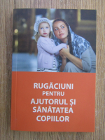 Rugaciuni pentru ajutorul si santatea copiilor