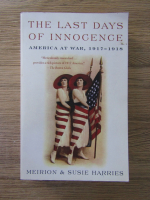 Susie Harries - The last days of innocence. America at war, 1917-1918