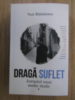 Anticariat: Vasi Radulescu - Draga suflet. Jurnalul unui medic tanar