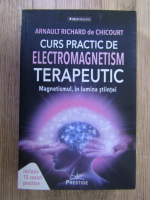 Arnault Richard de Chicourt - Curs practic de electromagnetism terapeutic