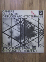 Anticariat: Cahiers du centre d'etudes architecturales. Structures spatiales Stephane du chateau (volumul 2)