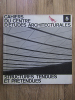 Anticariat: Cahiers du centre d'etudes architecturales. Structures tendues et pretendues (volumul 5)