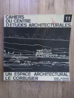 Anticariat: Cahiers du centre d'etudes architecturales. Un espace architectural. Le corbusier (volumul 11)