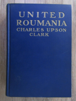 Charles Upson Clark - United Romania