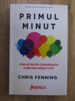 Chris Fenning - Primul minut. Cum sa incepi conversatii care dau rezultate