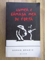 Goran Mrakic - Lumea e camasa mea de forta