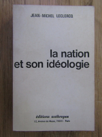 Anticariat: Jean-Michel Leclercq - La nation et son ideologie