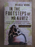 Anticariat: Michela Wrong - In the footsteps of Mr Kurtz