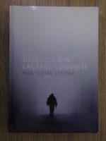 Anticariat: Paul Lucian Letzner - Dezertor din lagarul comunist