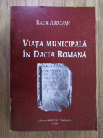 Radu Ardevan - Viata municipala in Dacia romana