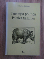 Anticariat: Stefan Ion Ghilimescu - Tranzitia politica, politica tranzitiei