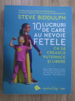 Steve Biddulph - 10 lucruri de care au nevoie fetele ca sa creasca puternice si libere