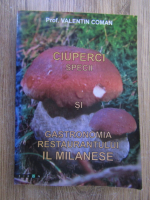Anticariat: Valentin Coman - Ciuperci specii si gastronomia restaurantului Il Milanese