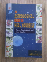 Anticariat: Ada Muir - An astrological guie to heal yourself