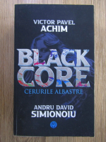 Anticariat: Andru David Simionoiu, Victor Pavel Achim - Black Core. Cercurile albastre
