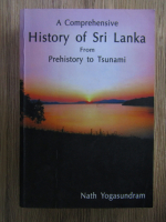 Nath Yogasundram - A comprehensive history of Sri Lanka from Prehistory to Tsunami