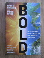 Anticariat: Peter Diamandis - Bold. How to go big, create wealth and impact the world