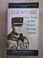 Simon Murray - Legionnaire. Five years in the French Foreign Legion