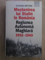 Stefano Bottoni - Mostenirea lui Stalin in Romania. Regiunea Autonoma Maghiara 1952-1960