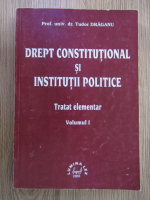 Anticariat: Tudor Draganu - Drept constitutional si institutii politice (volumul 1)