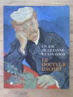 Un ami de Cezanne et Van Gogh, le Docteur Gachet