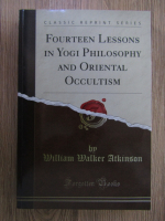 Anticariat: William Walker Atkinson - Fourteen lessons in Yogi Philosophy and Oriental Occultism