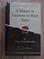 Anticariat: Yogi Ramacharaka - A series of lessons in Raja Yoga