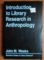 John M. Weeks - Introduction to library research in anthropology