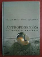 Constantin Balaceanu-Stolnici - Antropogeneza si geneza culturii