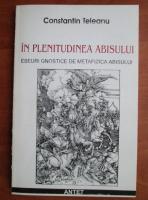 Constantin Teleanu - In plenitudinea abisului. Eseuri gnostice de metafizica abisului