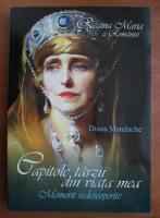 Anticariat: Diana Mandache - Maria, Regina Romaniei. Capitole tarzii din viata mea