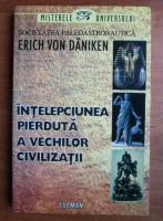 Anticariat: Erich Von Daniken - Intelepciunea pierduta a vechilor civilizatii