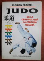 Anticariat: Florian Frazzei - Judo de la centura alba la centura neagra