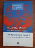 Francoise Dolto - Cand parintii se despart. Cum sa prevenim suferintele copiilor