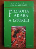 Anticariat: Gabriel Constantinescu - Filosofia araba a istoriei