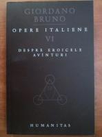 Giordano Bruno - Opere italiene, volumul 6. Despre eroicele avanturi