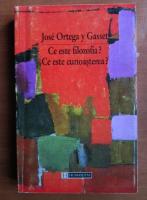 Jose Ortega y Gasset - Ce este filozofia? Ce este cunoasterea?