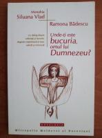 Ramona Badescu - Unde-ti este bucuria, omul lui Dumnezeu?