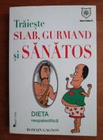 Anticariat:  Romain Gagnon - Traieste slab, gurmand si sanatos. Dieta neopaleolitica