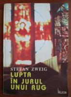 Stefan Zweig - Lupta in jurul unui rug