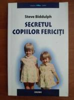 Anticariat: Steve Biddulph - Secretul copiilor fericiti