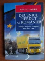 Tom Gallagher - Deceniul pierdut al Romaniei. Mirajul integrarii europene dupa anul 2000