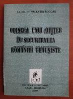 Valentin Bogdan - Odiseea unui ofiter in securitatea Romaniei ceausiste
